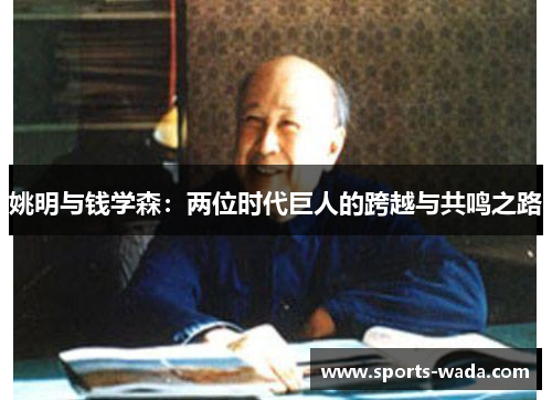 姚明与钱学森：两位时代巨人的跨越与共鸣之路