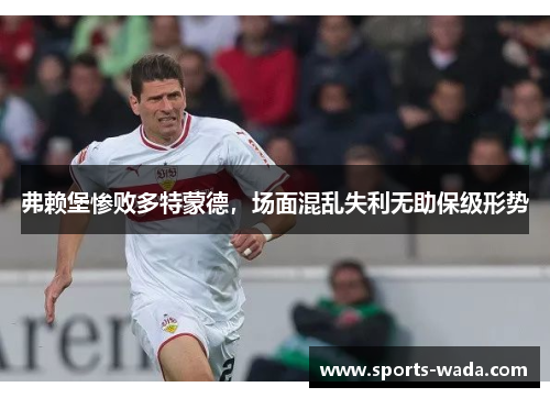 弗赖堡惨败多特蒙德，场面混乱失利无助保级形势