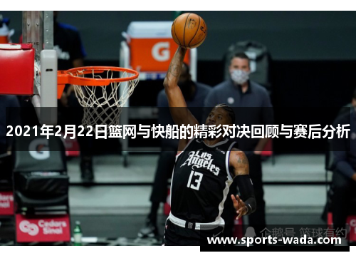 2021年2月22日篮网与快船的精彩对决回顾与赛后分析
