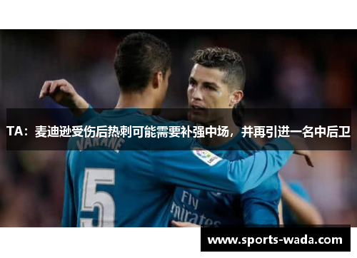 TA:麦迪逊受伤后热刺可能需要补强中场,并再引进一名中后卫 TA:麦迪逊受伤后热刺可能需要补强中场,并再引进一名中后卫