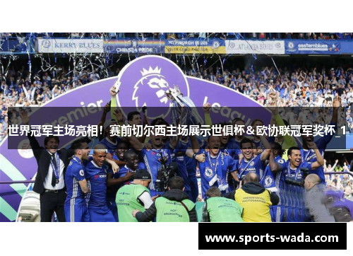 世界冠军主场亮相！赛前切尔西主场展示世俱杯＆欧协联冠军奖杯_1